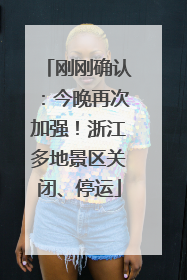 刚刚确认：今晚再次加强！浙江多地景区关闭、停运