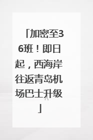 加密至36班！即日起，西海岸往返青岛机场巴士升级