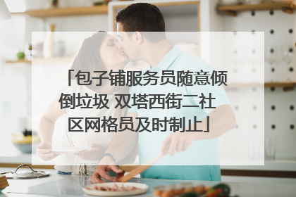 包子铺服务员随意倾倒垃圾 双塔西街二社区网格员及时制止