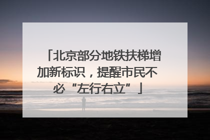 北京部分地铁扶梯增加新标识，提醒市民不必“左行右立”