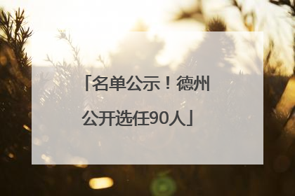 名单公示！德州公开选任90人