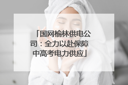 国网榆林供电公司：全力以赴保障中高考电力供应