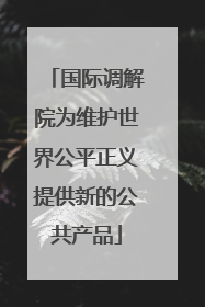 国际调解院为维护世界公平正义提供新的公共产品
