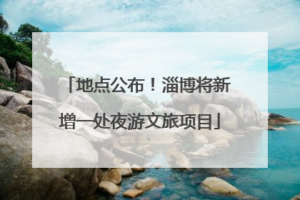 地点公布！淄博将新增一处夜游文旅项目