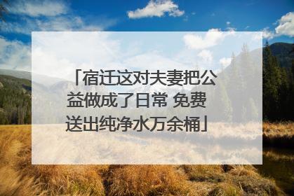 宿迁这对夫妻把公益做成了日常 免费送出纯净水万余桶