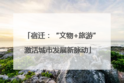 宿迁：“文物+旅游”激活城市发展新脉动