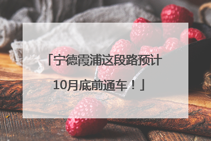 宁德霞浦这段路预计10月底前通车！
