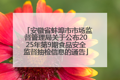 安徽省蚌埠市市场监督管理局关于公布2025年第9期食品安全监督抽检信息的通告