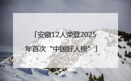 安徽12人荣登2025年首次“中国好人榜”