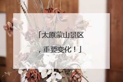 太原蒙山景区，重要变化！