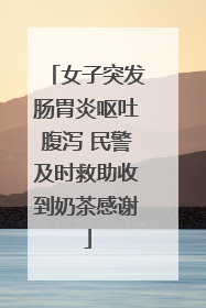 女子突发肠胃炎呕吐腹泻 民警及时救助收到奶茶感谢