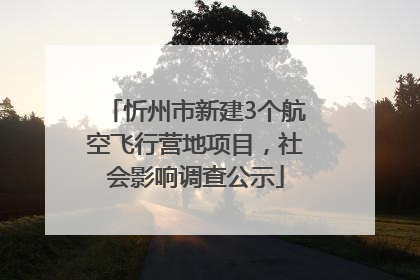 忻州市新建3个航空飞行营地项目，社会影响调查公示