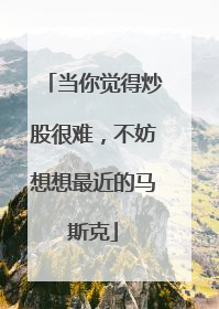 当你觉得炒股很难，不妨想想最近的马斯克