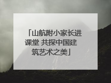 山航附小家长进课堂 共探中国建筑艺术之美