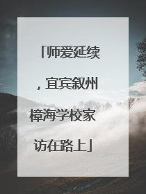 师爱延续，宜宾叙州樟海学校家访在路上