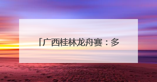 广西桂林龙舟赛：多国学子共划漓江水