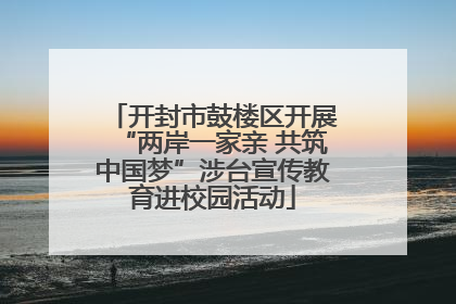 开封市鼓楼区开展“两岸一家亲 共筑中国梦”涉台宣传教育进校园活动