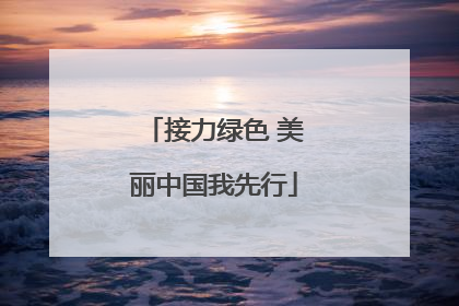 接力绿色 美丽中国我先行