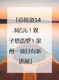 总投资14.3亿元！双子塔造型！泉州一项目有新进展