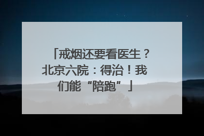 戒烟还要看医生？北京六院：得治！我们能“陪跑”