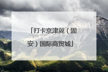 打卡京津冀（固安）国际商贸城