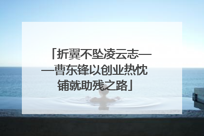 折翼不坠凌云志——曹东锋以创业热忱铺就助残之路