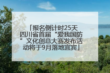 报名倒计时25天 四川省首届“爱我国防”文化创意大赛发布活动将于9月落地宜宾