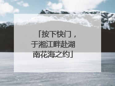 按下快门，于湘江畔赴湖南花海之约
