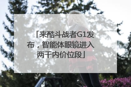 来酷斗战者G1发布，智能体眼镜进入两千内价位段