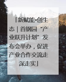 新赋能•创生态｜首钢园“产业跃升计划”发布会举办，促进产业合作交流走深走实