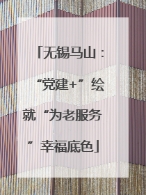 无锡马山：“党建+”绘就“为老服务”幸福底色