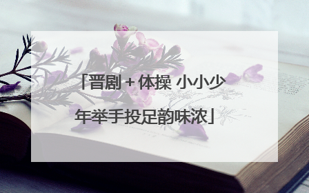 晋剧＋体操 小小少年举手投足韵味浓