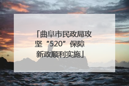 曲阜市民政局攻坚“520”保障新政顺利实施