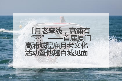 月老牵线，高浦有“囍”——首届厦门高浦城隍庙月老文化活动暨他趣百城见面会隆重举办