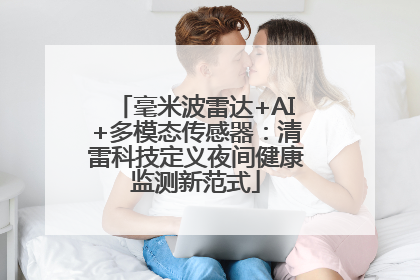 毫米波雷达+AI+多模态传感器：清雷科技定义夜间健康监测新范式