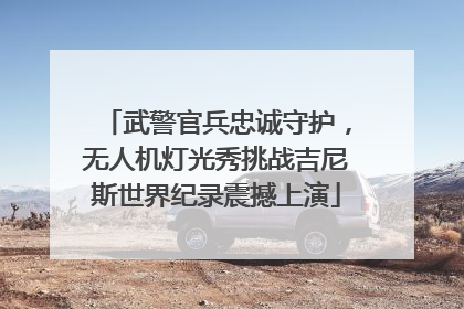 武警官兵忠诚守护，无人机灯光秀挑战吉尼斯世界纪录震撼上演