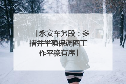 永安车务段：多措并举确保调图工作平稳有序