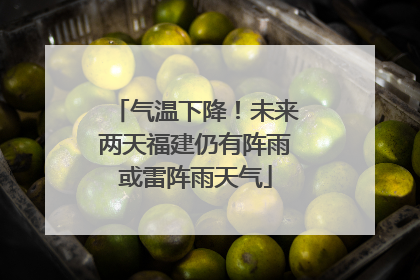 气温下降！未来两天福建仍有阵雨或雷阵雨天气