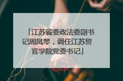 江苏省委政法委副书记周凤琴，调任江苏警官学院党委书记