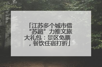 江苏多个城市借“苏超”力推文旅大礼包：景区免票，餐饮住宿打折