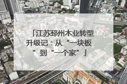 江苏邳州木业转型升级记：从“一块板”到“一个家”