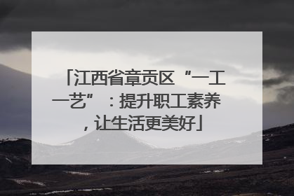 江西省章贡区“一工一艺”：提升职工素养，让生活更美好