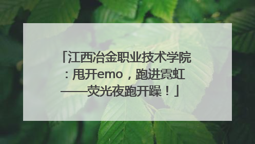 江西冶金职业技术学院：甩开emo，跑进霓虹——荧光夜跑开躁！