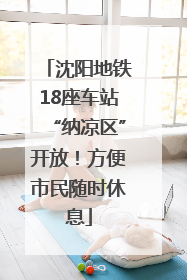 沈阳地铁18座车站“纳凉区”开放！方便市民随时休息