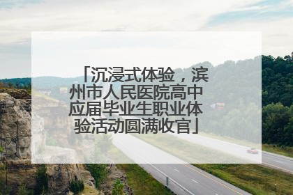 沉浸式体验，滨州市人民医院高中应届毕业生职业体验活动圆满收官