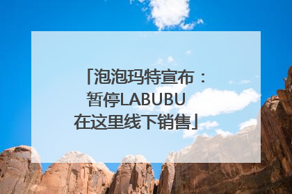 泡泡玛特宣布：暂停LABUBU在这里线下销售