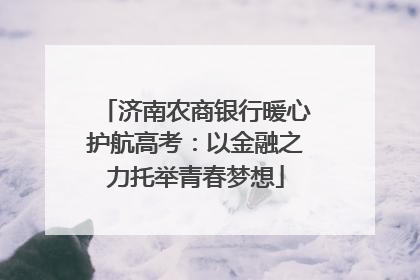 济南农商银行暖心护航高考：以金融之力托举青春梦想