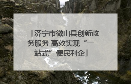 济宁市微山县创新政务服务 高效实现“一站式”便民利企