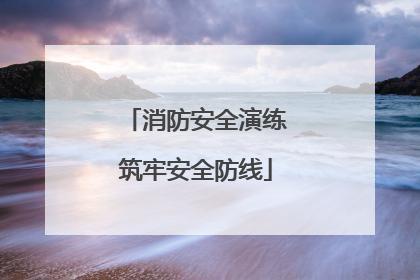 消防安全演练筑牢安全防线