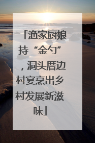 渔家厨娘持“金勺”，洞头厝边村宴烹出乡村发展新滋味
